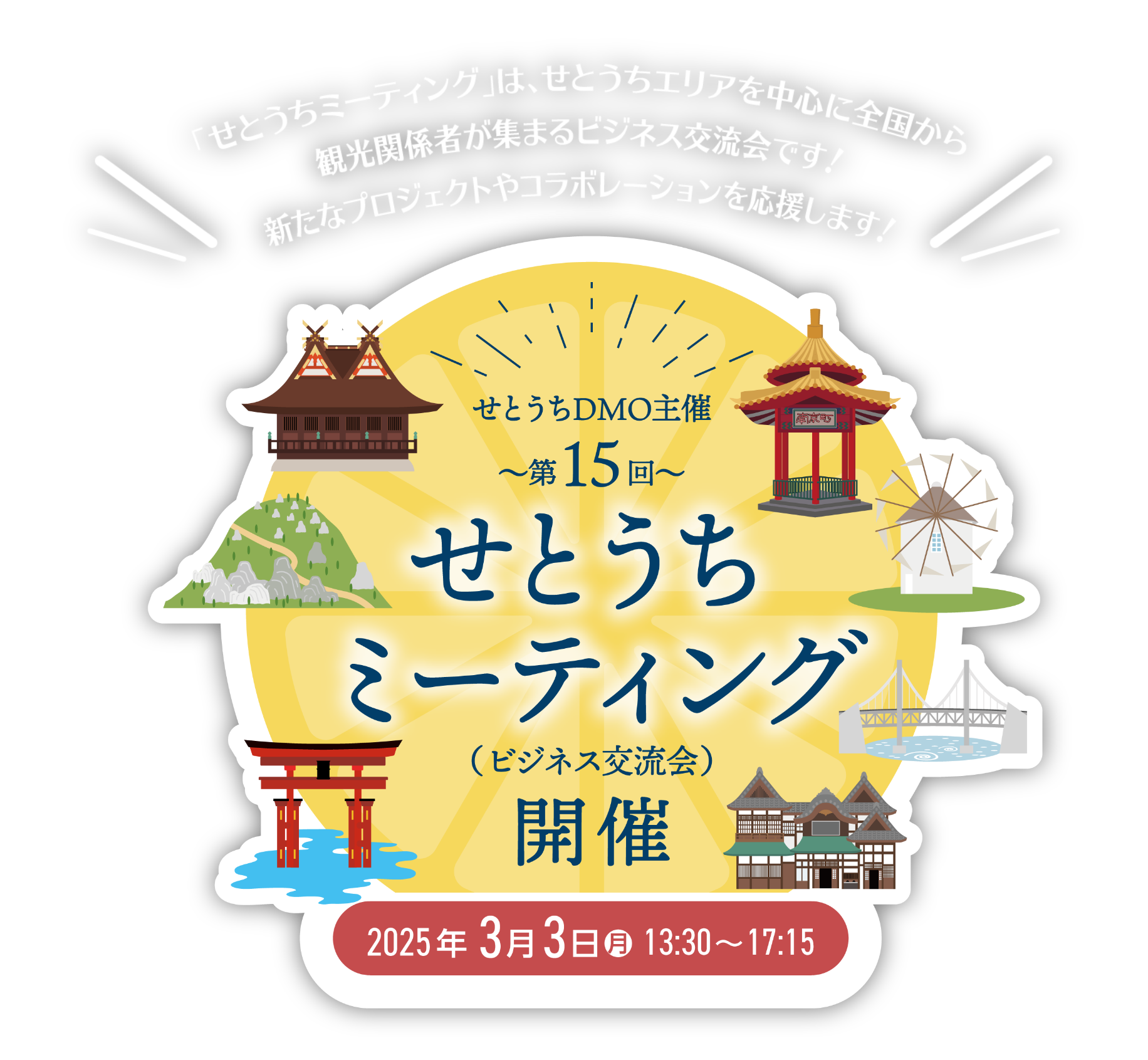 「せとうちミーティング」は、せとうちエリアを中心に全国から観光関係者が集まるビジネス交流会です!新たなプロジェクトやコラボレーションを応援します! せとうちDMO主催~第15回 ~せとうちミーティング(ビジネス交流会)開催 2025年3月3日 月 13:30~17:15